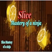 Mastering a Ninja's Slices